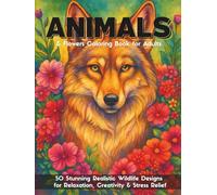 ANIMALS & Flowers Coloring Book for Adults: 50 Stunning Realistic Wildlife Designs for Relaxation, Creativity & Stress Relief (Adult Coloring Books: Calm, Art & Nature Love)