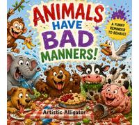 Animals Have Bad Manners!: A Funny Picture Book About Manners, Kindness, and Silly Animal Behavior (Animals are Bad At…)