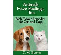 Animals Have Feelings, Too: Bach Flower Remedies for Cats and Dogs