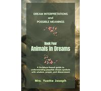 Animals in Dreams: A Scripture-based guide to understanding possible dream symbols with wisdom, prayer, and discernment (Dream Interpretations and Possible Meanings)