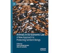 Animals in EU Economic Law: A New Approach to Protecting Sentient Beings (The Palgrave Macmillan Animal Ethics Series)