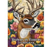 Animals in Flowers Adult Coloring Book: Experience Nature's Magic with Blooming Wildlife - 50+ Intricate Artworks Featuring Hedgehogs, Leopards, Parrots, and More For Boys and Girls