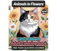 Animals In Flowers: Cats In Bloom Adult Coloring Book (Animals In Flowers: A Beautiful Adult Coloring Book Series Featuring Animals In Blooming Floral Designs)