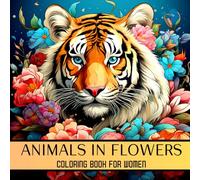 Animals in Flowers Coloring Book for Women: Adult Coloring Pages for Mental Health, Mindful Relaxation and Stress Relief with Amazing Animals in Flowers