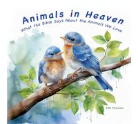 Animals in Heaven: What the Bible Says About the Animals We Love