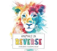 Animals in Reverse: A Reverse Coloring Book: 50 Animals Watercolor Designs for Adults and Teens