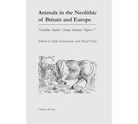 Animals in the Neolithic of Britain and Europe: 7 (Neolithic Studies Group Seminar Papers)