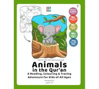 Animals in the Qur’an: A Reading, Colouring & Tracing Adventure for Kids of All Ages (Islam for for Little Ones & Grown Ups)