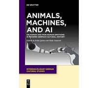 Animals, Machines, and AI: On Human and Non-Human Emotions in Modern German Cultural History: 31 (Interdisciplinary German Cultural Studies, 31)