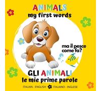 Animals My First Words Gli Animali le Mie Prime Parole Italian - English Italiano - Inglese: bilingual Baby Book - Libro per Bambini bilingue