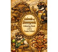 Animals of Steampunk: A colouring book - Bring colour to the cogs and creativity to the creatures - Animals ofSteampunk is where art and invention meet.
