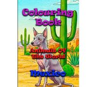 Animals of the World - Mexico - A Colouring and Learning Adventure!: An Educational Colouring Journey Through the Wild Heart of Mexico! (Animals of the World - A Colouring and Learning Adventure!)