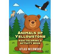 Animals of Yellowstone Kids Coloring and Activity Book: Fun Facts & Sanity For The Car Rides (Atlas Wildwood’s Guided Yellowstone Adventure Series)