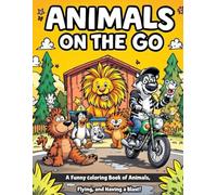 Animals On The Go: A Funny Coloring Book of Animals Riding, Flying, and Having a Blast!