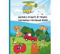 Animals plants & things coloring book: cute animals ,fun vehicles, happy plants &everyday things easy coloring pages for toddlers & young children