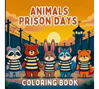 Animals Prison Days Coloring Book: Funny Jail-Themed Animal Scenes for Stress-Free and Entertaining Coloring.Quirky Animal Prison Comedy for Relaxing Creativity