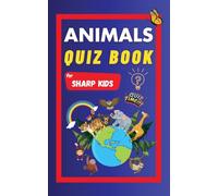 Animals Quiz Book For Sharp Kids: Test Your Children's Knowledge Of Animals | Challenging Multiple Choice Questions | A Great Quiz Book For Kids Ages 6 - 12