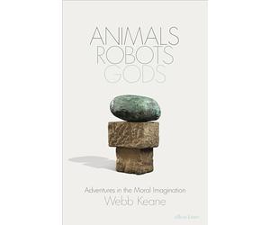 Animals, Robots, Gods: Adventures in the Moral Imagination