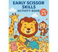 Animals Scissor Skills for Kids Ages 3-5: 40 Simple Cut and Paste Activities: A Fun Cut and Paste Activity Workbook for Preschoolers and Toddlers to ... Hand-Eye Coordination, and Scissor Control