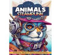 Animals Steampunk Coloring Book: Animals Steampunk Coloring Page, Serenity in Retro Robotic Creatures