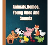 Animals, Their homes, Young Ones and Sounds.: Educational book for kids to identify some animals, where they live, their young ones and sounds they make.