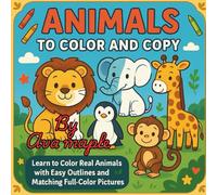 Animals to Color and Copy: A Fun Coloring Book with Realistic Color Guides for Kids 3-6: Learn to Color Real Animals with Easy Outlines and Matching Full-Color Pictures