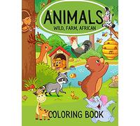 ANIMALS Wild, Farm, African Coloring Book: Coloring Book Animals For Kids: Kindergarten and Preschool Age - WILD, FARM, AFRICAN Animal Illustrations To Color For Boys & Girls