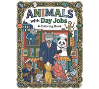 Animals with Day Jobs: A Coloring Book: Funny and Relatable Adult Coloring Book Featuring Hardworking Animals in Professional Roles - Stress Relief Gift for Office Workers and Animal Lovers
