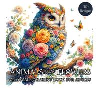 Animals With Flowers Grayscale Coloring Book For Adults: Featuring Unique Cute Animals with Floral Designs. A Whimsical Coloring Experience with ... and Enjoyment. (Nature’s Whimsical Beauty)