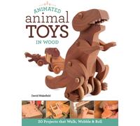Animated Animal Toys in Wood : 20 Projects that Walk, Wobble & Roll