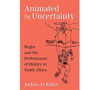 Animated by Uncertainty: Rugby and the Performance of History in South Africa (African Perspectives)
