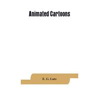 Animated cartoons; how they are made, their origin and development