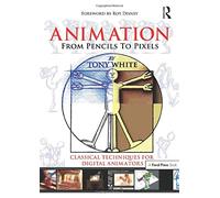 Animation from Pencils to Pixels: Classical Techniques for the Digital Animator
