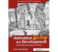 Animation Writing and Development: From Script Development to Pitch (Focal Press Visual Effects and Animation)