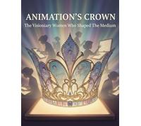 Animation'S Crown: The Visionary Women Who Shaped The Medium