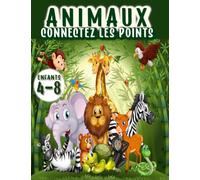Animaux connectez les points pour enfants 4-8: livre pour enfant 6 ans; livre pour enfant 7 ans; livre pour enfant 8 ans; livre pour enfant 4 ans; livre pour enfant 5 ans; point par point