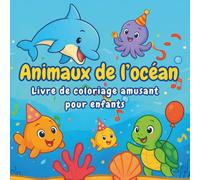 Animaux de l’océan - Livre de coloriage amusant pour enfants: Des dessins adorables et détaillés pour les enfants de 4 à 8 ans - baleine, dauphin, crabe, tortue et bien d’autres !