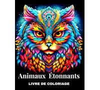 Animaux Étonnants - Livre de Coloriage: Magnifiques illustrations pour adultes avec des motifs animaux mandala, des animaux parmi les fleurs et plus encore pour la pleine conscience et la détente