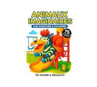 Animaux Imaginaires - Un Monde Merveilleux à Colorier: 75 créatures drôles, étranges et uniques pour stimuler l’imaginaire des enfants (Playful animals)