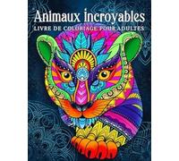 Animaux incroyables: livre de coloriage pour adultes avec des dessins d'animaux relaxants en style mandala