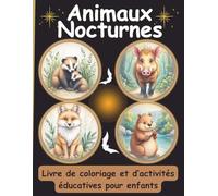 Animaux Nocturnes - Livre de coloriage et d’activités éducatives pour enfants: Découvre le monde fascinant des animaux de la nuit à travers le ... jeux et les activités éducatives amusantes !