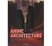 Anime Architecture: Mondes des imaginaires et mégalopoles infinies