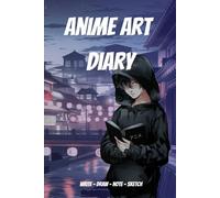 Anime Art Diary: Write, Draw, Note, Sketch: A Versatile Journal & Sketchbook For Anime & Manga Fans