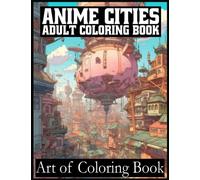 Anime Cities Adult Coloring Book: Japanese Manga Fantasy Cartoon Architecture and Skylines for Stress Relief and Relaxation (Coloring Books for Adults)