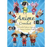 Anime Crochet: 15 Crochet Patterns Inspired by Famous Cartoon Series