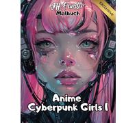 Anime Cyberpunk Girls 1 - Das futuristische Ausmalbuch für alle Altersgruppen: 50 starke Girls im Neon-Style - für kreative Köpfe, die den Cyberpunk-Look lieben