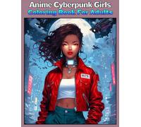 Anime Cyberpunk Girls Coloring Book For Adults: Dive into Futuristic Worlds with Anime Cyberpunk Girls. Sci-Fi Coloring Pages Settings Illustrations For Adults.