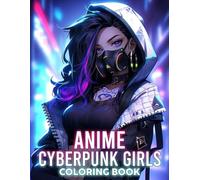 Anime Cyberpunk Girls Coloring Book: Sci-Fi Coloring Pages About Anime Girls In Cyberpunk Settings Illustrations For Kids, Teens And Adults