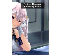 Anime Dreams Coloring Book: Turn every dream into a colorful masterpiece