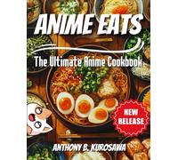 Anime Eats: The Ultimate Anime Cookbook